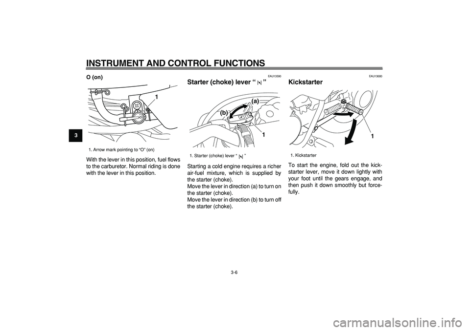 YAMAHA PW50 2008 Owners Manual  
INSTRUMENT AND CONTROL FUNCTIONS 
3-6 
1
2
3
4
5
6
7
8
9O (on) 
With the lever in this position, fuel flows
to the carburetor. Normal riding is done
with the lever in this position.
 
EAU13590 
Star