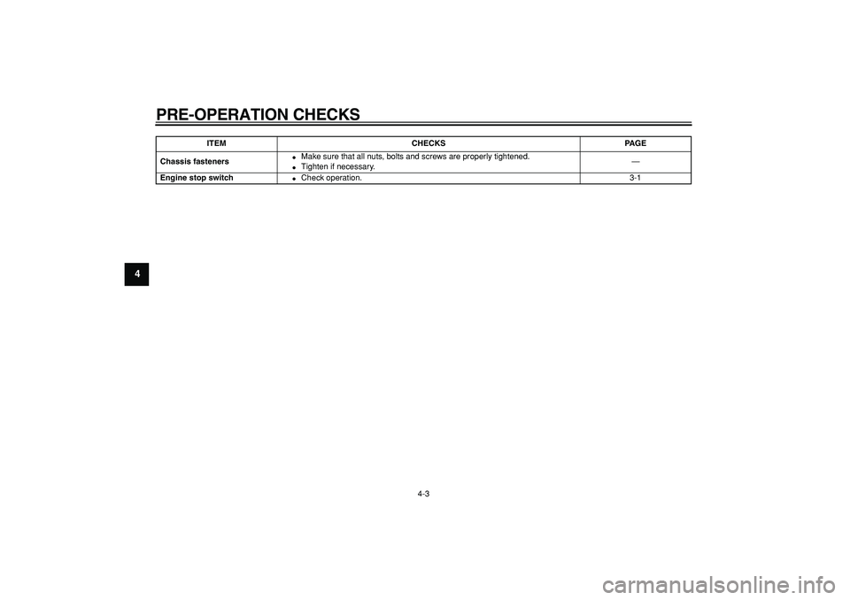 YAMAHA PW50 2008 Owners Guide  
PRE-OPERATION CHECKS 
4-3 
1
2
3
4
5
6
7
8
9
 
Chassis fasteners 
 
Make sure that all nuts, bolts and screws are properly tightened. 
 
Tighten if necessary.—  
Engine stop switch 
 
Check ope