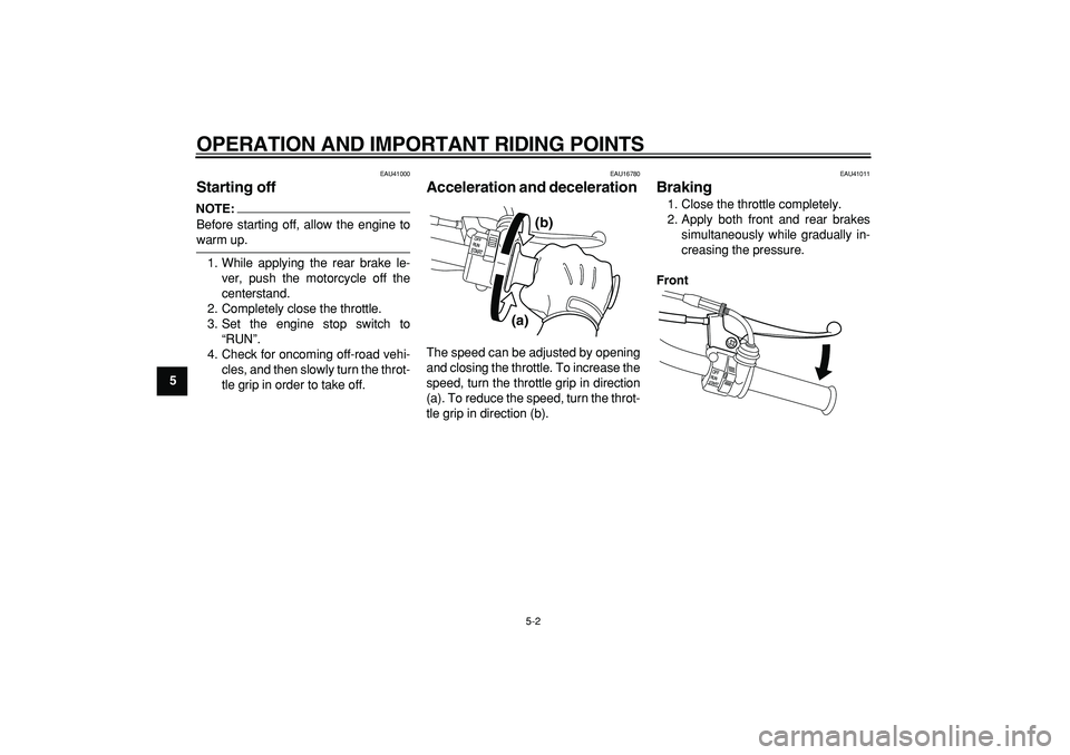 YAMAHA PW50 2008 Owners Guide  
OPERATION AND IMPORTANT RIDING POINTS 
5-2 
1
2
3
4
5
6
7
8
9
 
EAU41000 
Starting off 
NOTE:
 
Before starting off, allow the engine to 
warm up.
1. While applying the rear brake le-
ver, push the 