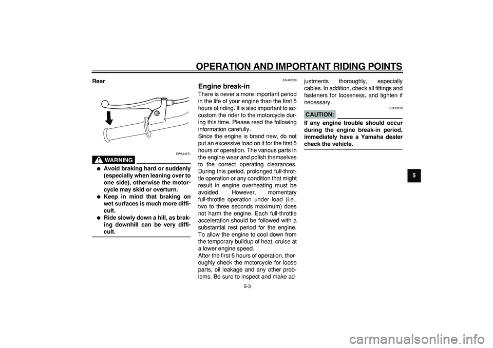 YAMAHA PW50 2008 Owners Guide  
OPERATION AND IMPORTANT RIDING POINTS 
5-3 
2
3
4
56
7
8
9 Rear
WARNING
 
EWA14571 
 
Avoid braking hard or suddenly
(especially when leaning over to
one side), otherwise the motor-
cycle may skid 