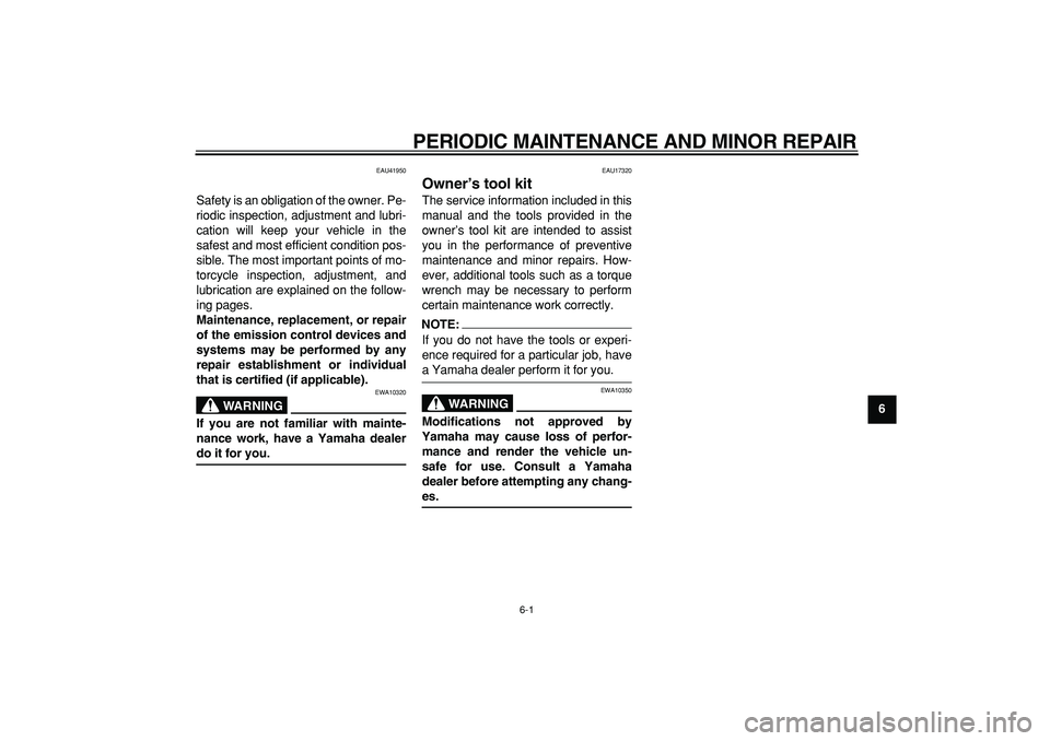 YAMAHA PW50 2008 Owners Guide  
6-1 
2
3
4
5
67
8
9
 
PERIODIC MAINTENANCE AND MINOR REPAIR 
EAU41950 
Safety is an obligation of the owner. Pe-
riodic inspection, adjustment and lubri-
cation will keep your vehicle in the
safest 