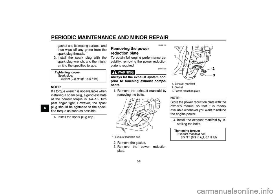 YAMAHA PW50 2008 Service Manual  
PERIODIC MAINTENANCE AND MINOR REPAIR 
6-6 
1
2
3
4
5
6
7
8
9 
gasket and its mating surface, and
then wipe off any grime from the
spark plug threads.
3. Install the spark plug with the
spark plug w