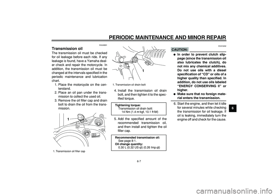 YAMAHA PW50 2008 Service Manual  
PERIODIC MAINTENANCE AND MINOR REPAIR 
6-7 
2
3
4
5
67
8
9
 
EAU40891 
Transmission oil  
The transmission oil must be checked
for oil leakage before each ride. If any
leakage is found, have a Yamah