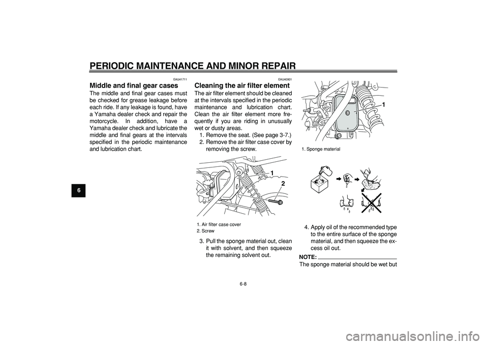 YAMAHA PW50 2008 Service Manual  
PERIODIC MAINTENANCE AND MINOR REPAIR 
6-8 
1
2
3
4
5
6
7
8
9
 
EAU41711 
Middle and final gear cases  
The middle and final gear cases must
be checked for grease leakage before
each ride. If any le
