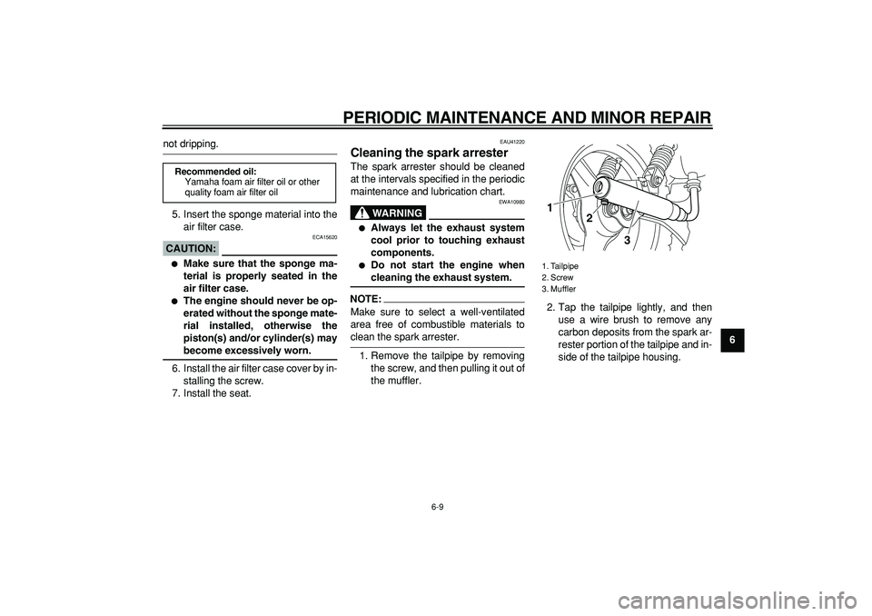 YAMAHA PW50 2008 Service Manual  
PERIODIC MAINTENANCE AND MINOR REPAIR 
6-9 
2
3
4
5
67
8
9
 
not dripping.
5. Insert the sponge material into the
air filter case.
CAUTION:
 
 ECA15620 
 
Make sure that the sponge ma-
terial is pr