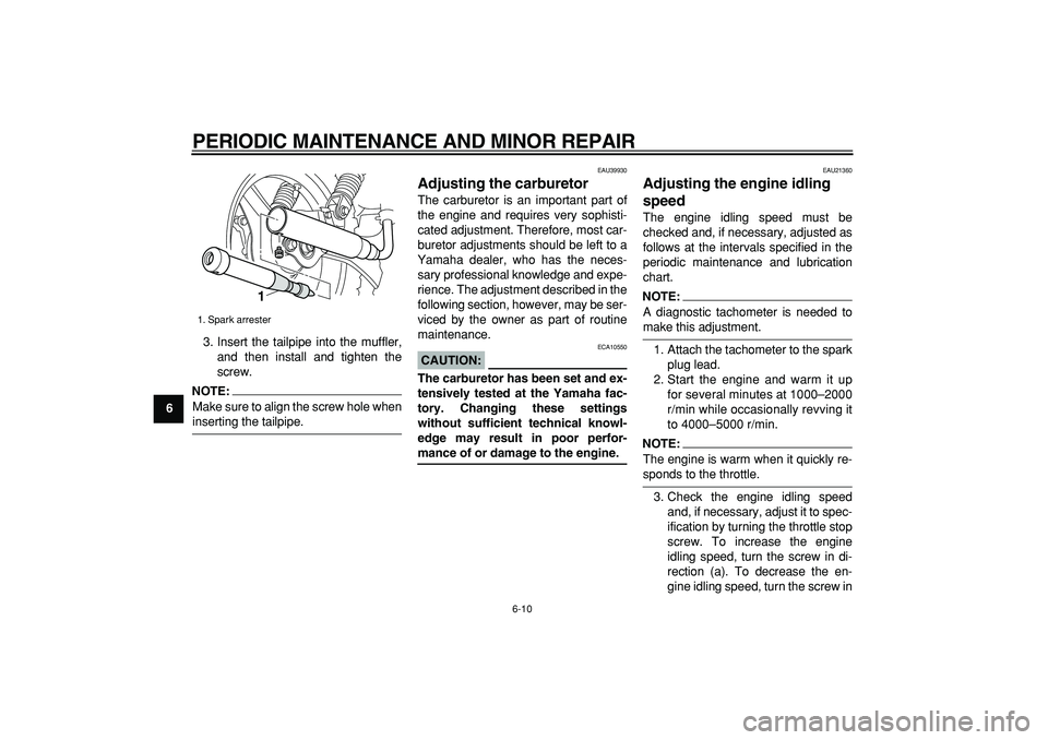 YAMAHA PW50 2008 Service Manual  
PERIODIC MAINTENANCE AND MINOR REPAIR 
6-10 
1
2
3
4
5
6
7
8
9 
3. Insert the tailpipe into the muffler,
and then install and tighten the
screw.
NOTE:
 
Make sure to align the screw hole when 
inser