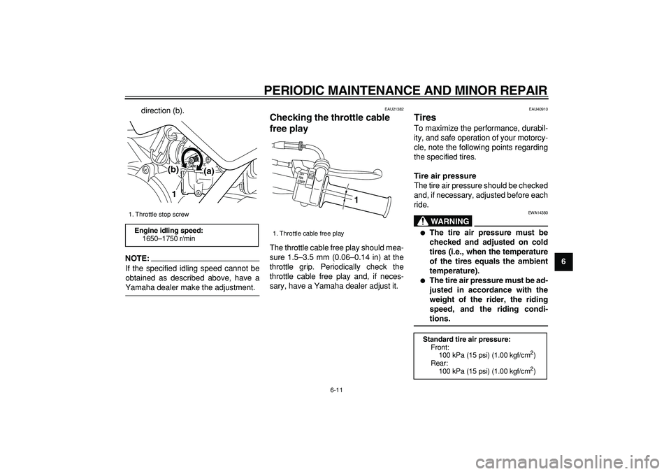 YAMAHA PW50 2008 Service Manual  
PERIODIC MAINTENANCE AND MINOR REPAIR 
6-11 
2
3
4
5
67
8
9  
direction (b).
NOTE:
 
If the specified idling speed cannot be
obtained as described above, have a 
Yamaha dealer make the adjustment. 
