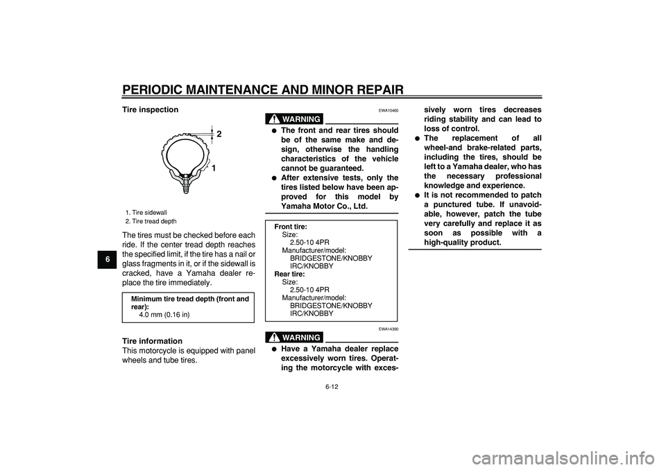 YAMAHA PW50 2008 Service Manual  
PERIODIC MAINTENANCE AND MINOR REPAIR 
6-12 
1
2
3
4
5
6
7
8
9Tire inspection 
The tires must be checked before each
ride. If the center tread depth reaches
the specified limit, if the tire has a na