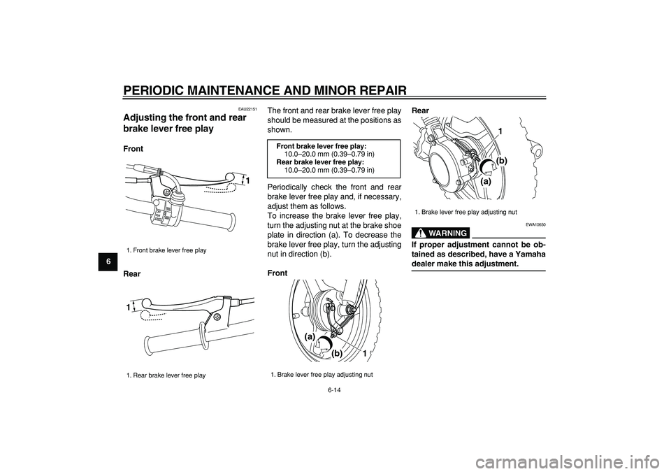 YAMAHA PW50 2008 Service Manual  
PERIODIC MAINTENANCE AND MINOR REPAIR 
6-14 
1
2
3
4
5
6
7
8
9
 
EAU22151 
Adjusting the front and rear 
brake lever free play  
Front
Rear 
The front and rear brake lever free play
should be measur