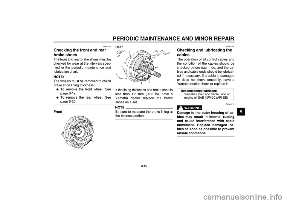 YAMAHA PW50 2008  Owners Manual  
PERIODIC MAINTENANCE AND MINOR REPAIR 
6-15 
2
3
4
5
67
8
9
 
EAU41052 
Checking the front and rear 
brake shoes  
The front and rear brake shoes must be
checked for wear at the intervals spec-
ifie