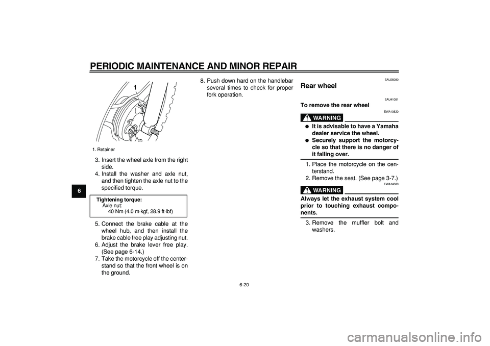 YAMAHA PW50 2008  Owners Manual  
PERIODIC MAINTENANCE AND MINOR REPAIR 
6-20 
1
2
3
4
5
6
7
8
9 
3. Insert the wheel axle from the right
side.
4. Install the washer and axle nut,
and then tighten the axle nut to the
specified torqu