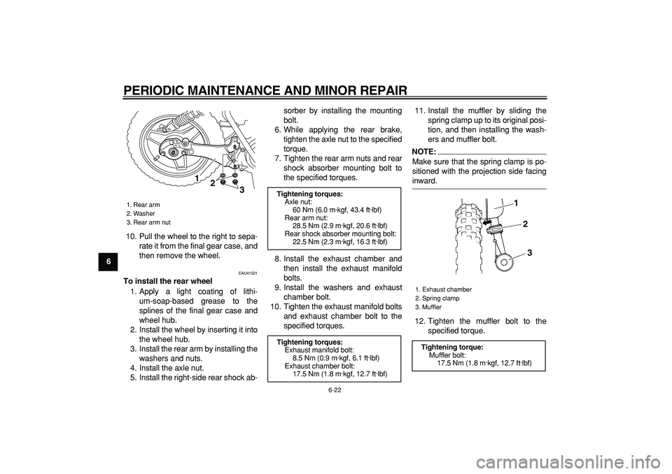 YAMAHA PW50 2008  Owners Manual  
PERIODIC MAINTENANCE AND MINOR REPAIR 
6-22 
1
2
3
4
5
6
7
8
9 
10. Pull the wheel to the right to sepa-
rate it from the final gear case, and
then remove the wheel.
 
EAU41521 
To install the rear 