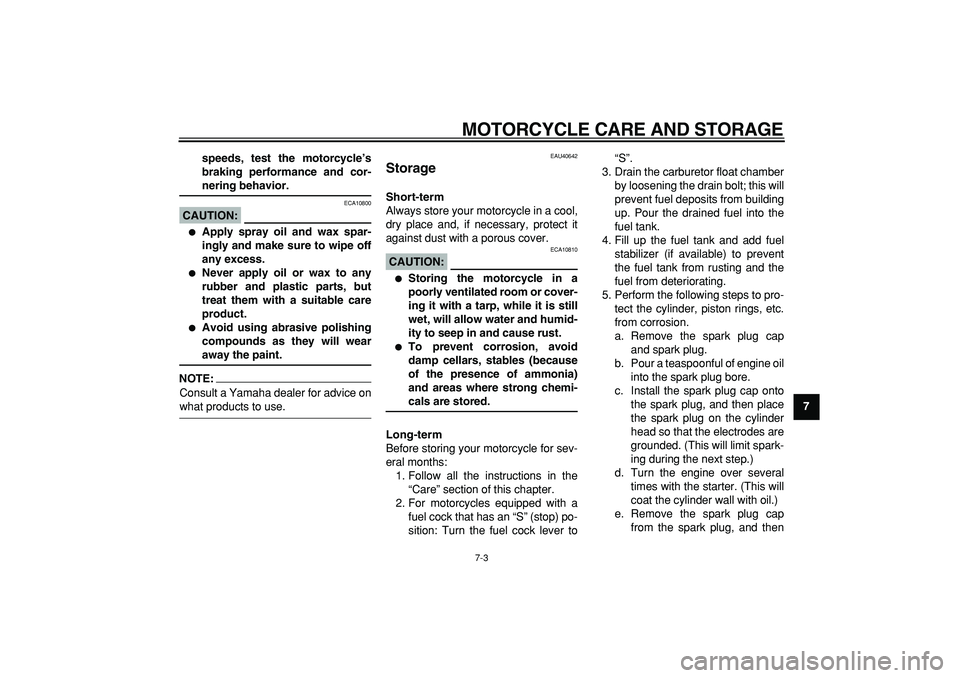 YAMAHA PW50 2008  Owners Manual  
MOTORCYCLE CARE AND STORAGE 
7-3 
2
3
4
5
6
78
9 speeds, test the motorcycle’s
braking performance and cor-
 
nering behavior.
CAUTION:
 
 ECA10800 
 
Apply spray oil and wax spar-
ingly and make