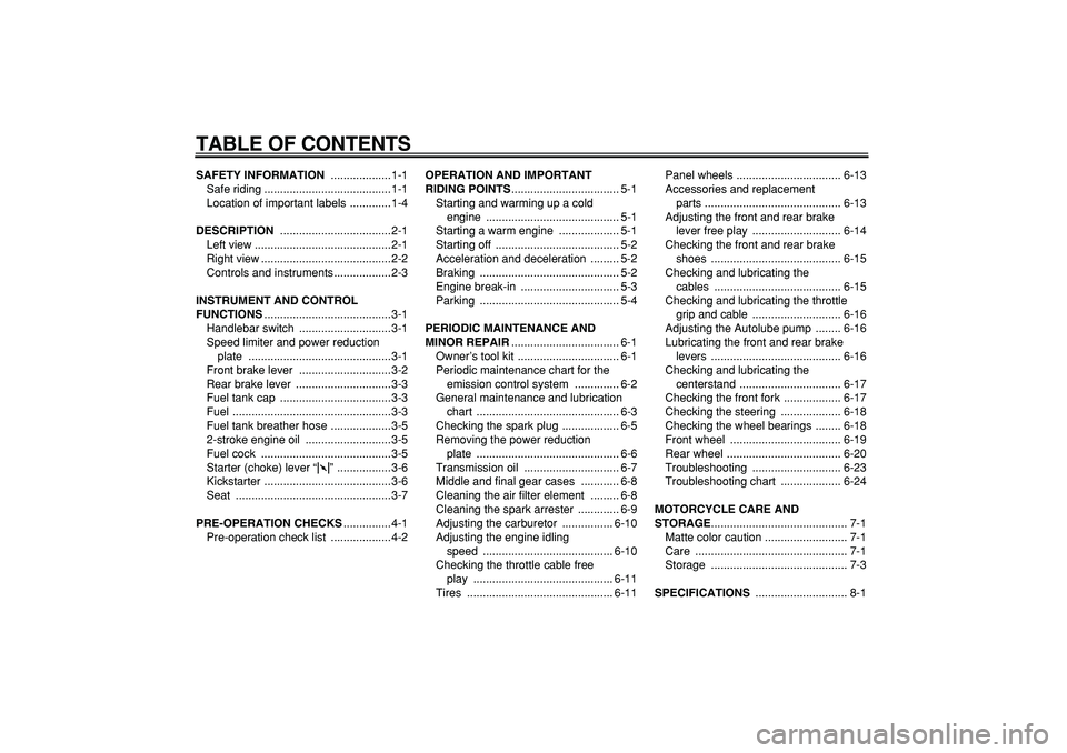 YAMAHA PW50 2008  Owners Manual  
TABLE OF CONTENTS 
SAFETY INFORMATION 
 ...................1-1
Safe riding ........................................1-1
Location of important labels .............1-4 
DESCRIPTION 
 ..................
