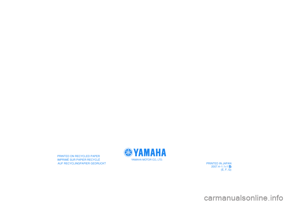 YAMAHA PW50 2008  Betriebsanleitungen (in German)    YAMAHA MOTOR CO., LTD.
PRINTED IN JAPAN
2007.4–1.1×1 !
(E, F, G) PRINTED ON RECYCLED PAPER
AUF RECYCLINGPAPIER GEDRUCKT IMPRIMÉ SUR PAPIER RECYCLÉ
   YAMAHA MOTOR CO., LTD.
PRINTED IN JAPAN
20