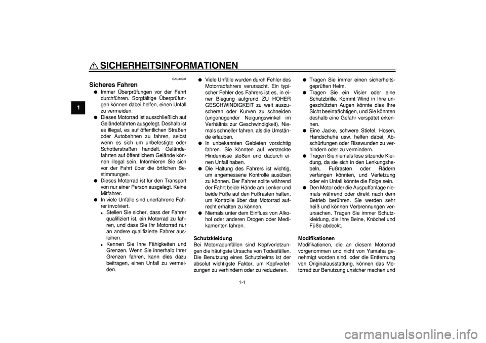 YAMAHA PW50 2008  Betriebsanleitungen (in German)  
1-1 
1 
SICHERHEITSINFORMATIONEN  
GAU40931 
Sicheres Fahren 
 
Immer Überprüfungen vor der Fahrt
durchführen. Sorgfältige Überprüfun-
gen können dabei helfen, einen Unfall
zu vermeiden. 
 