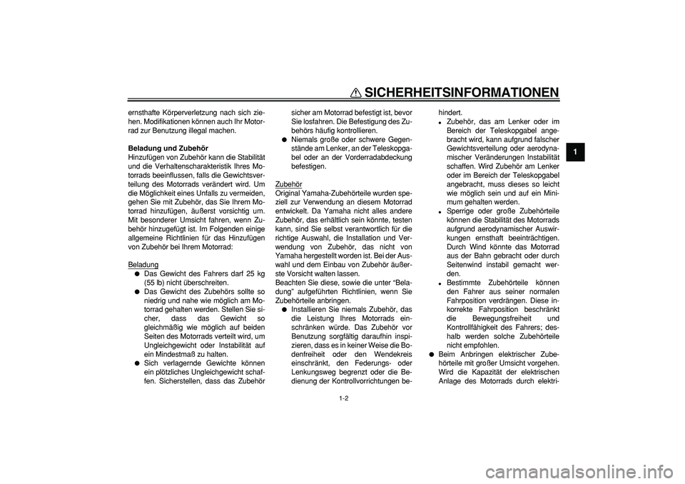 YAMAHA PW50 2008  Betriebsanleitungen (in German)  
SICHERHEITSINFORMATIONEN 
1-2 
1 
ernsthafte Körperverletzung nach sich zie-
hen. Modifikationen können auch Ihr Motor-
rad zur Benutzung illegal machen. 
Beladung und Zubehör 
Hinzufügen von Zu