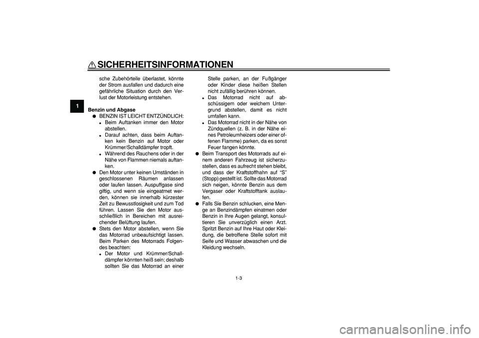 YAMAHA PW50 2008  Betriebsanleitungen (in German)  
SICHERHEITSINFORMATIONEN 
1-3 
1 
sche Zubehörteile überlastet, könnte
der Strom ausfallen und dadurch eine
gefährliche Situation durch den Ver-
lust der Motorleistung entstehen. 
Benzin und Abg