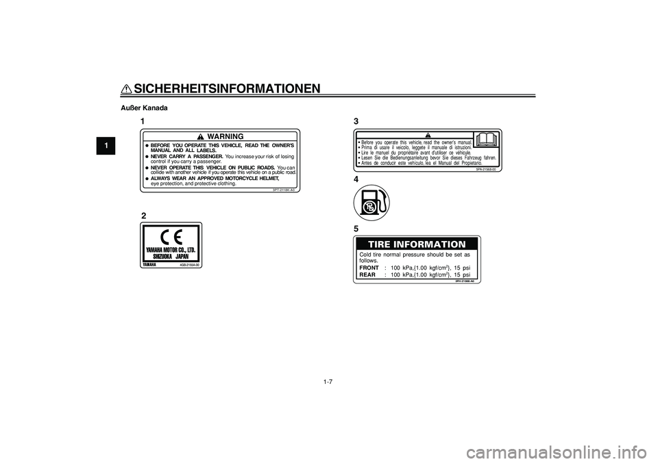 YAMAHA PW50 2008  Betriebsanleitungen (in German)  
SICHERHEITSINFORMATIONEN 
1-7 
1 
Außer Kanada
1
WARNING
BEFORE YOU OPERATE THIS VEHICLE,
READTHE OWNER’S
MANUAL AND ALL
LABELS.NEVER CARRY
A PASSENGER.You increase your
riskof losing
control if 