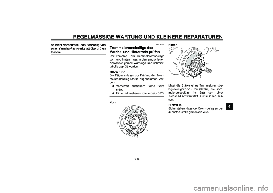 YAMAHA PW50 2008  Betriebsanleitungen (in German)  
REGELMÄSSIGE WARTUNG UND KLEINERE REPARATUREN 
6-15 
2
3
4
5
67
8
9
 
se nicht vornehmen, das Fahrzeug von
einer Yamaha-Fachwerkstatt überprüfen 
lassen. 
GAU41052 
Trommelbremsbeläge des 
Vorde