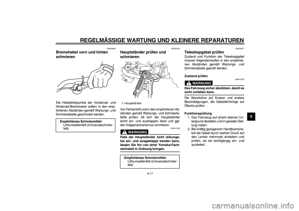 YAMAHA PW50 2008  Betriebsanleitungen (in German)  
REGELMÄSSIGE WARTUNG UND KLEINERE REPARATUREN 
6-17 
2
3
4
5
67
8
9
 
GAU43630 
Bremshebel vorn und hinten 
schmieren  
Die Hebeldrehpunkte der Vorderrad- und
Hinterrad-Bremshebel sollten in den em