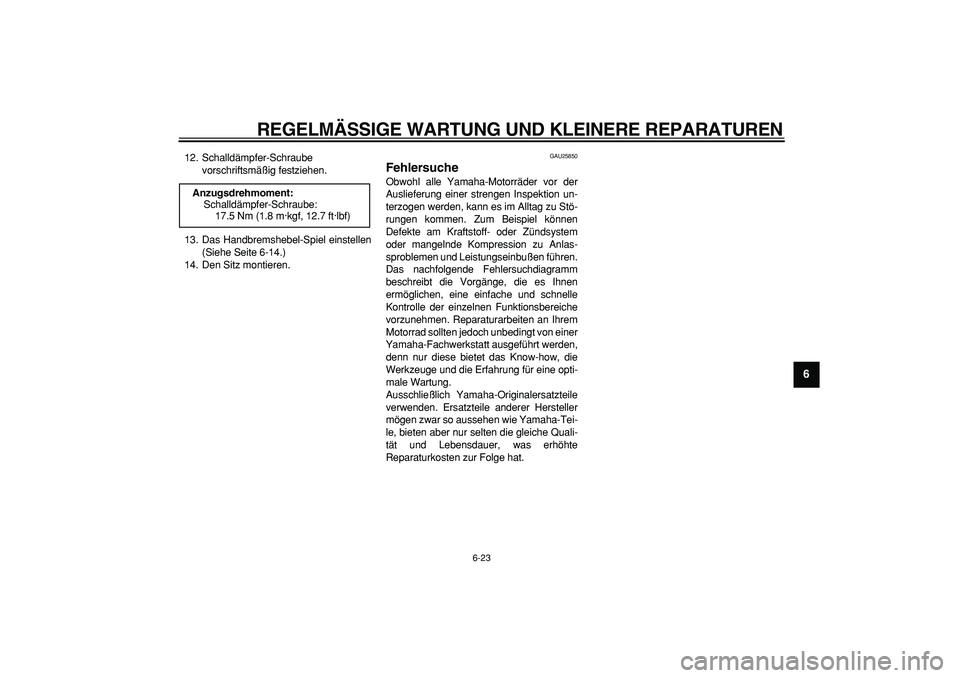 YAMAHA PW50 2008  Betriebsanleitungen (in German)  
REGELMÄSSIGE WARTUNG UND KLEINERE REPARATUREN 
6-23 
2
3
4
5
67
8
9
 
12. Schalldämpfer-Schraube
vorschriftsmäßig festziehen.
13. Das Handbremshebel-Spiel einstellen
(Siehe Seite 6-14.)
14. Den 