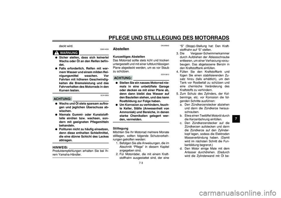 YAMAHA PW50 2008  Betriebsanleitungen (in German)  
PFLEGE UND STILLLEGUNG DES MOTORRADS 
7-3 
2
3
4
5
6
78
9
 
deckt wird.
WARNUNG
 
GWA14500 
 
Sicher stellen, dass sich keinerlei
Wachs oder Öl an den Reifen befin-
det. 
 
Falls erforderlich, Re