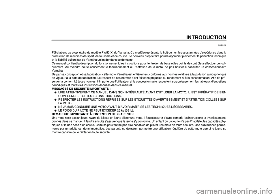 YAMAHA PW50 2008  Notices Demploi (in French)  
INTRODUCTION 
FAU41070 
Félicitations au propriétaire du modèle PW50(X) de Yamaha. Ce modèle représente le fruit de nombreuses années d’expérience dans la
production de machines de sport, d