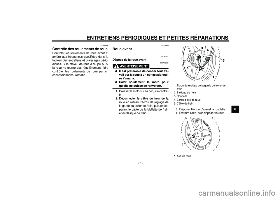 YAMAHA PW50 2008 Notices Demploi (in French)
ENTRETIENS PÉRIODIQUES ET PETITES RÉPARATIONS
6-19
2
3
4
5
67
8
9
FAU23290
Contrôle des roulements de roue
Contrôler les roulements de roue avant et
arrière aux fréquences spécifiées YAMAHA PW50 2008 Notices Demploi (in French)
ENTRETIENS PÉRIODIQUES ET PETITES RÉPARATIONS
6-19
2
3
4
5
67
8
9
FAU23290
Contrôle des roulements de roue
Contrôler les roulements de roue avant et
arrière aux fréquences spécifiées