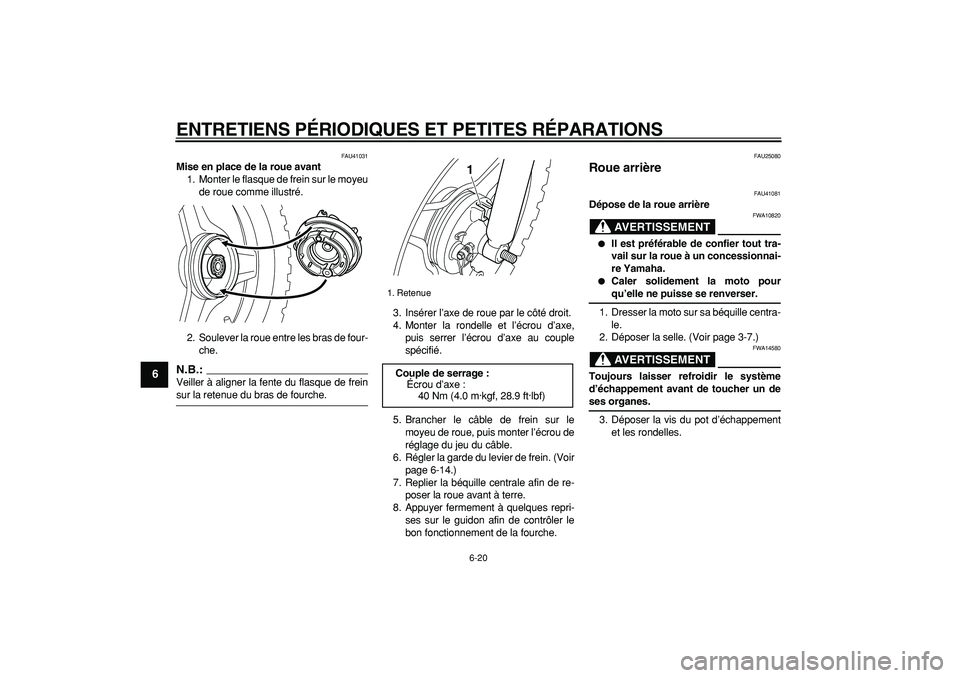 YAMAHA PW50 2008 Notices Demploi (in French)
ENTRETIENS PÉRIODIQUES ET PETITES RÉPARATIONS
6-20
1
2
3
4
5
6
7
8
9
FAU41031
Mise en place de la roue avant
1. Monter le flasque de frein sur le moyeu
de roue comme illustré.
2. Soulever l YAMAHA PW50 2008 Notices Demploi (in French)
ENTRETIENS PÉRIODIQUES ET PETITES RÉPARATIONS
6-20
1
2
3
4
5
6
7
8
9
FAU41031
Mise en place de la roue avant
1. Monter le flasque de frein sur le moyeu
de roue comme illustré.
2. Soulever l