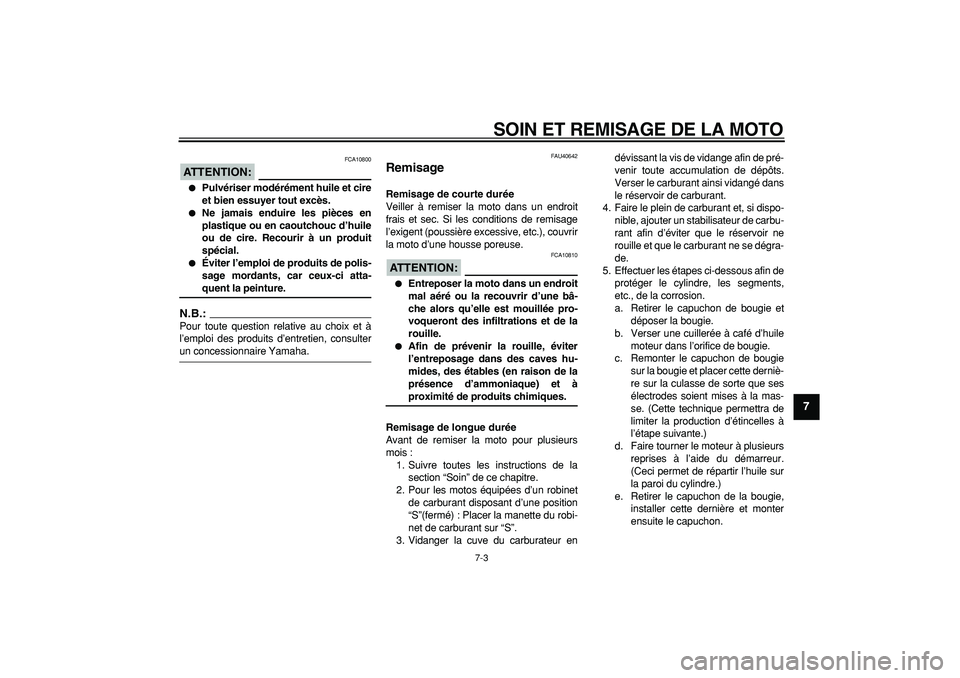 YAMAHA PW50 2008  Notices Demploi (in French)  
SOIN ET REMISAGE DE LA MOTO 
7-3 
2
3
4
5
6
78
9
ATTENTION:
 
 FCA10800 
 
Pulvériser modérément huile et cire
et bien essuyer tout excès. 
 
Ne jamais enduire les pièces en
plastique ou en c