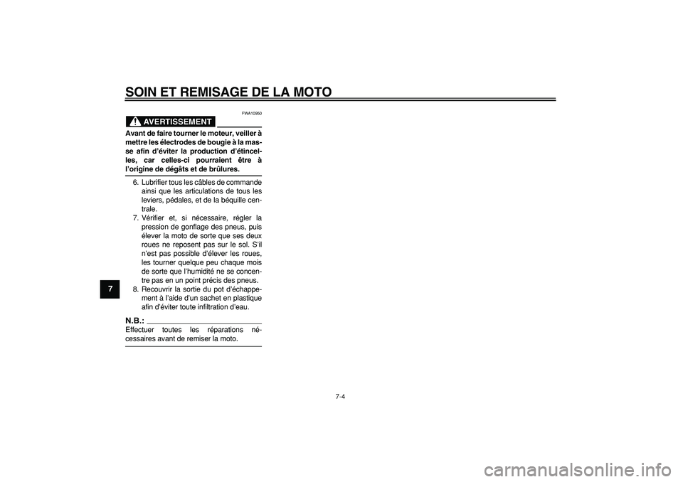 YAMAHA PW50 2008  Notices Demploi (in French)  
SOIN ET REMISAGE DE LA MOTO 
7-4 
1
2
3
4
5
6
7
8
9
AVERTISSEMENT
 
FWA10950 
Avant de faire tourner le moteur, veiller à
mettre les électrodes de bougie à la mas-
se afin d’éviter la producti