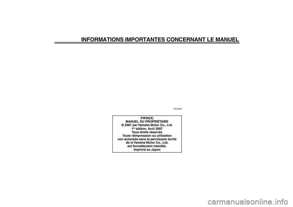 YAMAHA PW50 2008  Notices Demploi (in French)  
INFORMATIONS IMPORTANTES CONCERNANT LE MANUEL 
FAU10200 
PW50(X)
MANUEL DU PROPRIÉTAIRE
© 2007 par Yamaha Motor Co., Ltd.
1 re 
 édition, Avril 2007
Tous droits réservés
Toute réimpression ou 