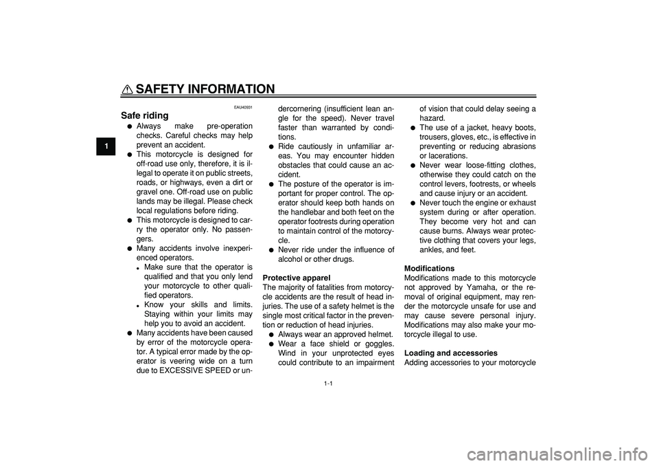 YAMAHA PW50 2007 User Guide  
1-1 
1 
SAFETY INFORMATION  
EAU40931 
Safe riding 
 
Always make pre-operation
checks. Careful checks may help
prevent an accident. 
 
This motorcycle is designed for
off-road use only, therefore