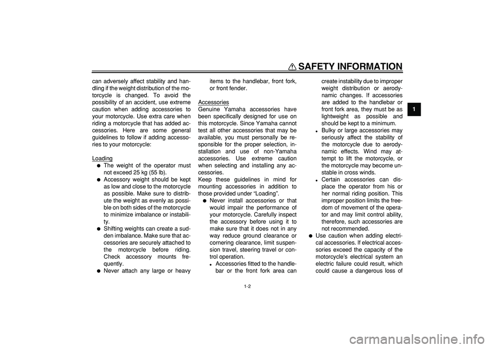 YAMAHA PW50 2007  Owners Manual  
SAFETY INFORMATION 
1-2 
1 
can adversely affect stability and han-
dling if the weight distribution of the mo-
torcycle is changed. To avoid the
possibility of an accident, use extreme
caution when