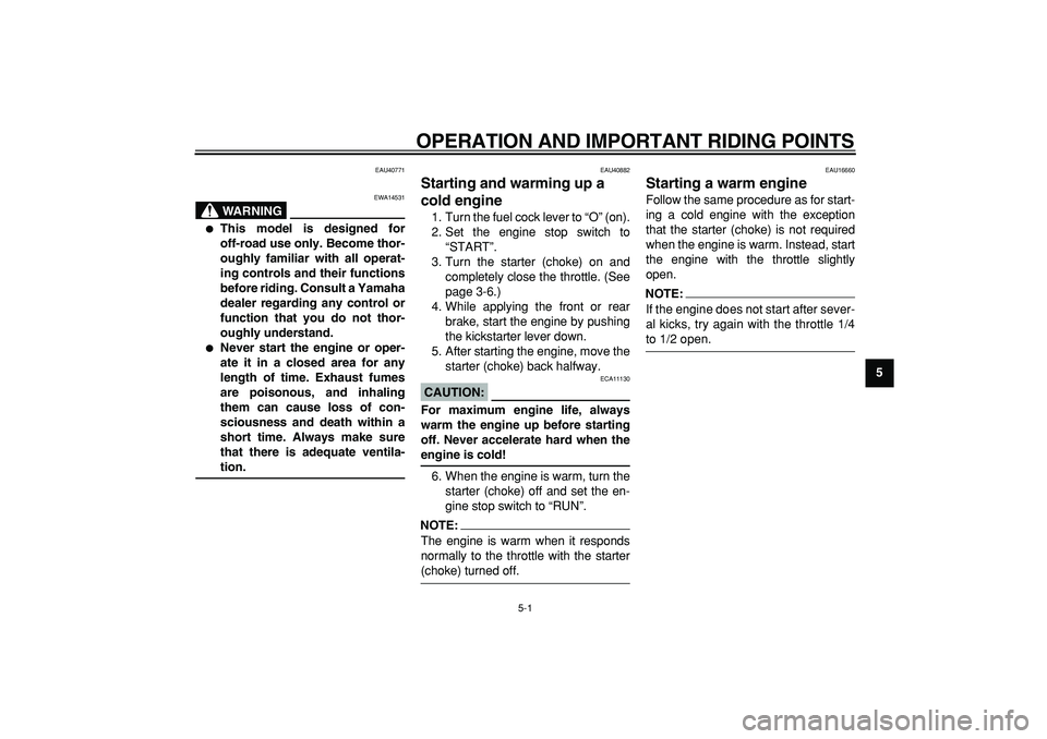 YAMAHA PW50 2007  Owners Manual  
5-1 
2
3
4
56
7
8
9
 
OPERATION AND IMPORTANT RIDING POINTS 
EAU40771
WARNING
 
EWA14531 
 
This model is designed for
off-road use only. Become thor-
oughly familiar with all operat-
ing controls 