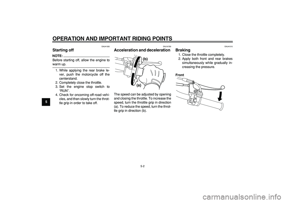 YAMAHA PW50 2007 Owners Guide  
OPERATION AND IMPORTANT RIDING POINTS 
5-2 
1
2
3
4
5
6
7
8
9
 
EAU41000 
Starting off 
NOTE:
 
Before starting off, allow the engine to 
warm up.
1. While applying the rear brake le-
ver, push the 