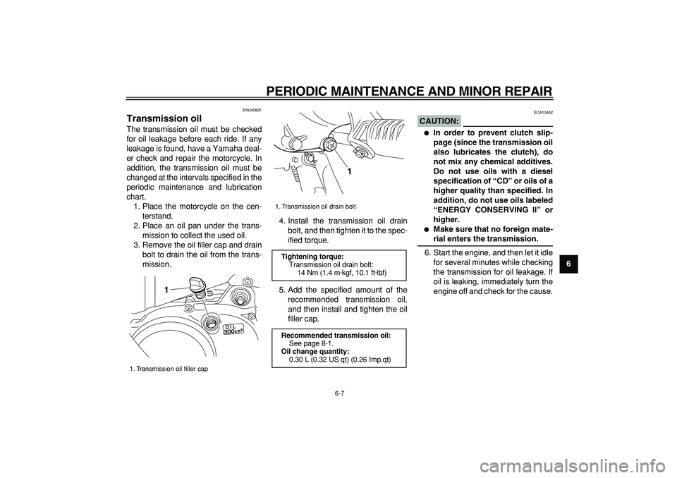 YAMAHA PW50 2007  Owners Manual  
PERIODIC MAINTENANCE AND MINOR REPAIR 
6-7 
2
3
4
5
67
8
9
 
EAU40891 
Transmission oil  
The transmission oil must be checked
for oil leakage before each ride. If any
leakage is found, have a Yamah