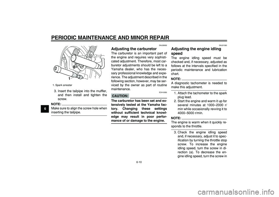 YAMAHA PW50 2007 Service Manual  
PERIODIC MAINTENANCE AND MINOR REPAIR 
6-10 
1
2
3
4
5
6
7
8
9 
3. Insert the tailpipe into the muffler,
and then install and tighten the
screw.
NOTE:
 
Make sure to align the screw hole when 
inser