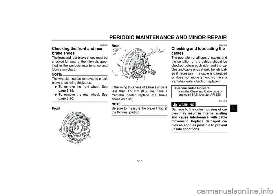 YAMAHA PW50 2007 Workshop Manual  
PERIODIC MAINTENANCE AND MINOR REPAIR 
6-15 
2
3
4
5
67
8
9
 
EAU41052 
Checking the front and rear 
brake shoes  
The front and rear brake shoes must be
checked for wear at the intervals spec-
ifie