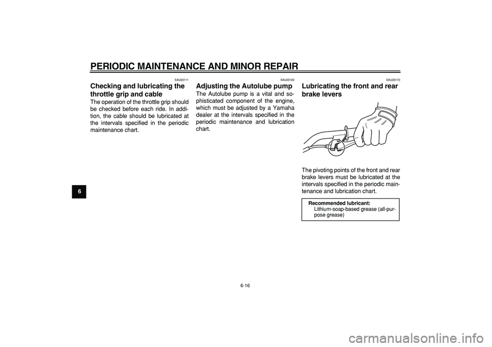 YAMAHA PW50 2007 Workshop Manual  
PERIODIC MAINTENANCE AND MINOR REPAIR 
6-16 
1
2
3
4
5
6
7
8
9
 
EAU23111 
Checking and lubricating the 
throttle grip and cable  
The operation of the throttle grip should
be checked before each ri