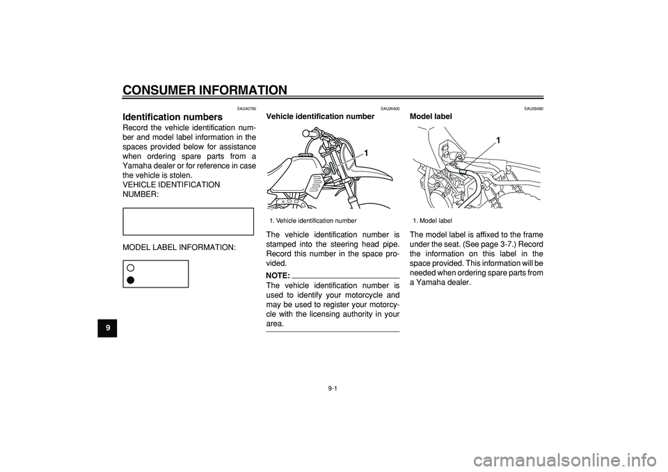 YAMAHA PW50 2007  Owners Manual  
9-1 
1
2
3
4
5
6
7
8
9
 
CONSUMER INFORMATION 
EAU40790 
Identification numbers  
Record the vehicle identification num-
ber and model label information in the
spaces provided below for assistance
w