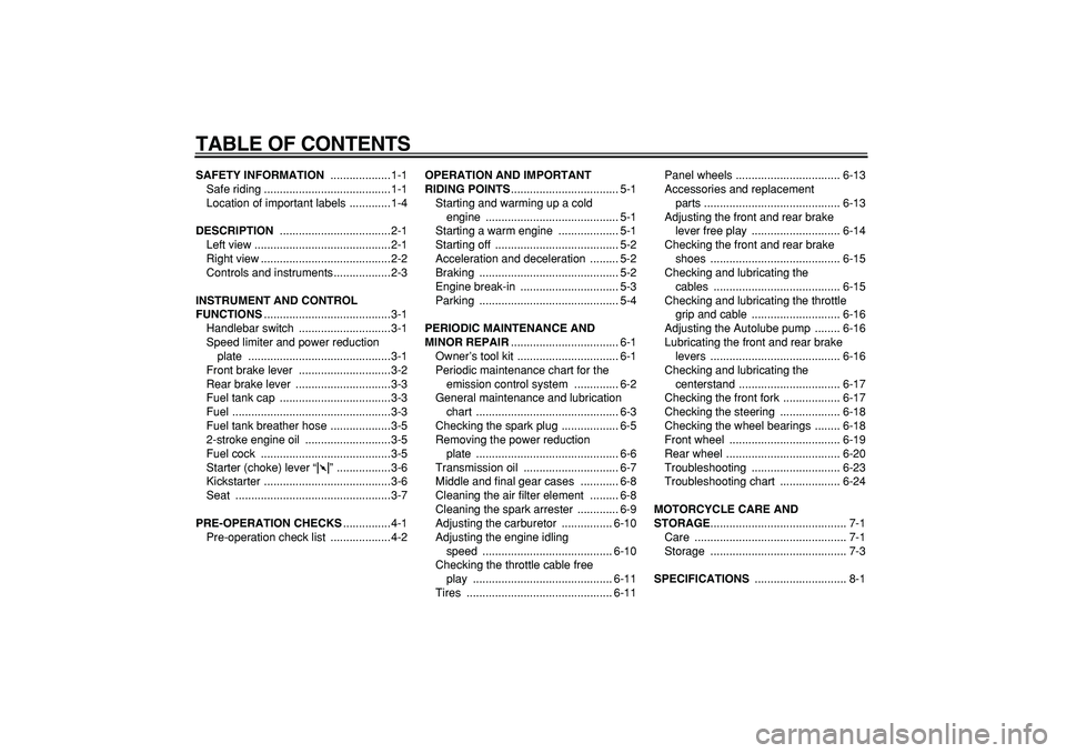 YAMAHA PW50 2007  Owners Manual  
TABLE OF CONTENTS 
SAFETY INFORMATION 
 ...................1-1
Safe riding ........................................1-1
Location of important labels .............1-4 
DESCRIPTION 
 ..................
