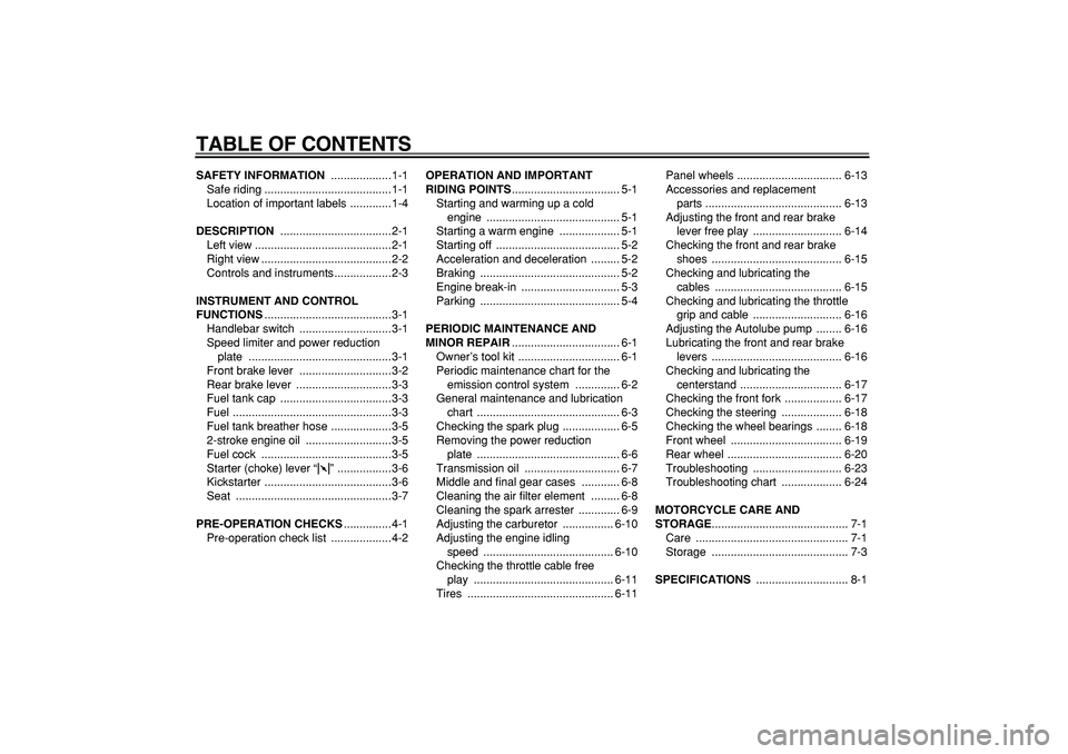 YAMAHA PW50 2007 Owners Manual
TABLE OF CONTENTS
SAFETY INFORMATION
...................1-1
Safe riding ........................................1-1
Location of important labels .............1-4
DESCRIPTION
.................. YAMAHA PW50 2007 Owners Manual
TABLE OF CONTENTS
SAFETY INFORMATION
...................1-1
Safe riding ........................................1-1
Location of important labels .............1-4
DESCRIPTION
..................