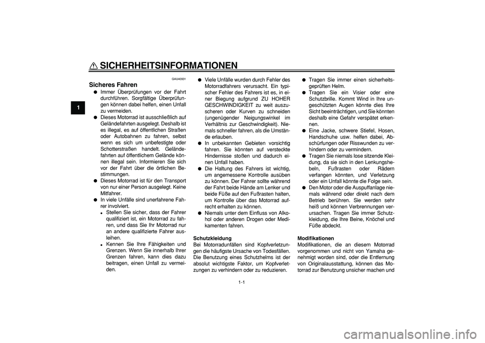 YAMAHA PW50 2007  Betriebsanleitungen (in German)  
1-1 
1 
SICHERHEITSINFORMATIONEN  
GAU40931 
Sicheres Fahren 
 
Immer Überprüfungen vor der Fahrt
durchführen. Sorgfältige Überprüfun-
gen können dabei helfen, einen Unfall
zu vermeiden. 
 