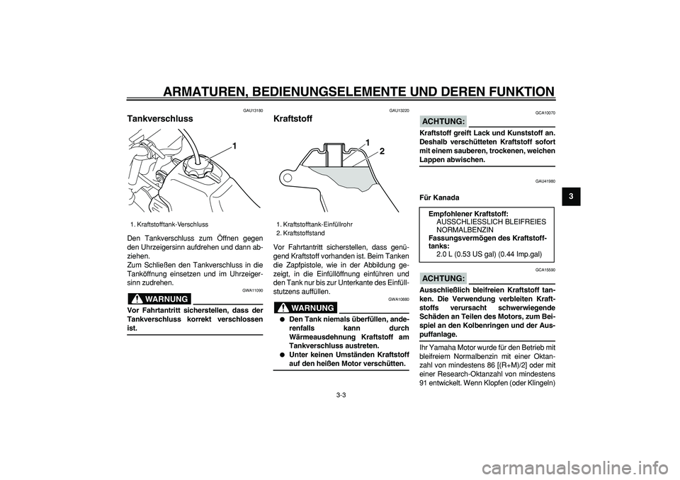 YAMAHA PW50 2007 Betriebsanleitungen (in German)
ARMATUREN, BEDIENUNGSELEMENTE UND DEREN FUNKTION
3-3
2
34
5
6
7
8
9
GAU13180
Tankverschluss
Den Tankverschluss zum Öffnen gegen
den Uhrzeigersinn aufdrehen und dann ab-
ziehen.
Zum Schließe YAMAHA PW50 2007 Betriebsanleitungen (in German)
ARMATUREN, BEDIENUNGSELEMENTE UND DEREN FUNKTION
3-3
2
34
5
6
7
8
9
GAU13180
Tankverschluss
Den Tankverschluss zum Öffnen gegen
den Uhrzeigersinn aufdrehen und dann ab-
ziehen.
Zum Schließe
