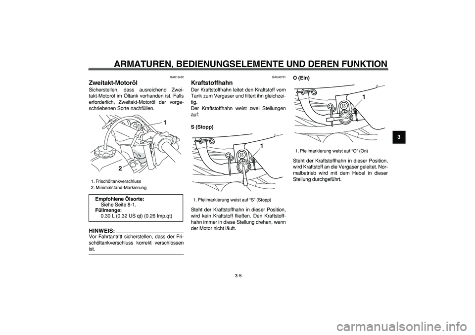 YAMAHA PW50 2007 Betriebsanleitungen (in German)
ARMATUREN, BEDIENUNGSELEMENTE UND DEREN FUNKTION
3-5
2
34
5
6
7
8
9
GAU13452
Zweitakt-Motoröl
Sicherstellen, dass ausreichend Zwei-
takt-Motoröl im Öltank vorhanden ist. Falls
erforderlich YAMAHA PW50 2007 Betriebsanleitungen (in German)
ARMATUREN, BEDIENUNGSELEMENTE UND DEREN FUNKTION
3-5
2
34
5
6
7
8
9
GAU13452
Zweitakt-Motoröl
Sicherstellen, dass ausreichend Zwei-
takt-Motoröl im Öltank vorhanden ist. Falls
erforderlich