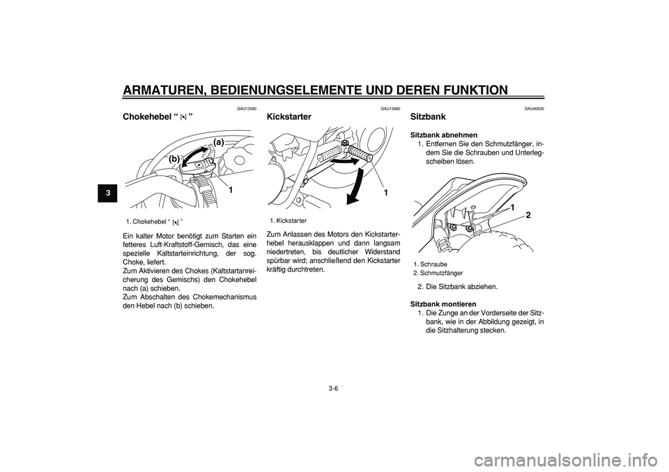 YAMAHA PW50 2007 Betriebsanleitungen (in German)
ARMATUREN, BEDIENUNGSELEMENTE UND DEREN FUNKTION
3-6
1
2
3
4
5
6
7
8
9
GAU13590
Chokehebel “”
Ein kalter Motor benötigt zum Starten ein
fetteres Luft-Kraftstoff-Gemisch, das eine
speziel YAMAHA PW50 2007 Betriebsanleitungen (in German)
ARMATUREN, BEDIENUNGSELEMENTE UND DEREN FUNKTION
3-6
1
2
3
4
5
6
7
8
9
GAU13590
Chokehebel “”
Ein kalter Motor benötigt zum Starten ein
fetteres Luft-Kraftstoff-Gemisch, das eine
speziel