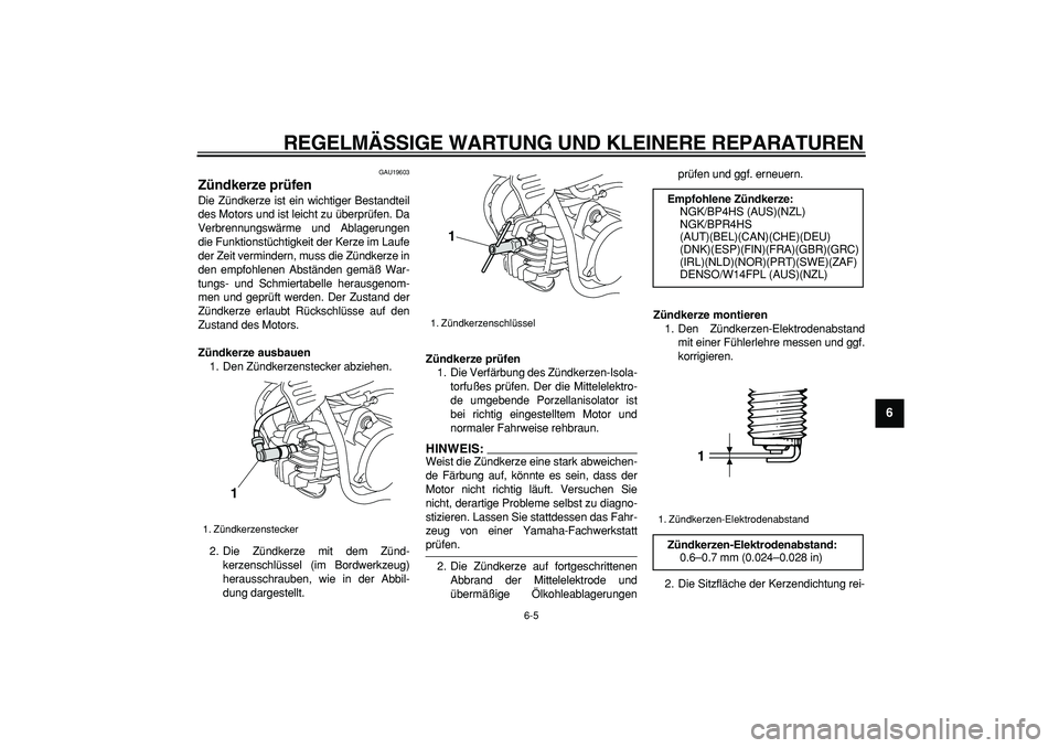 YAMAHA PW50 2007  Betriebsanleitungen (in German)  
REGELMÄSSIGE WARTUNG UND KLEINERE REPARATUREN 
6-5 
2
3
4
5
67
8
9
 
GAU19603 
Zündkerze prüfen  
Die Zündkerze ist ein wichtiger Bestandteil
des Motors und ist leicht zu überprüfen. Da
Verbre