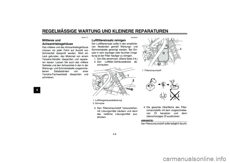 YAMAHA PW50 2007  Betriebsanleitungen (in German)  
REGELMÄSSIGE WARTUNG UND KLEINERE REPARATUREN 
6-8 
1
2
3
4
5
6
7
8
9
 
GAU41711 
Mittleres und 
Achsantriebsgehäuse  
Das mittlere und das Achsantriebsgehäuse
müssen vor jeder Fahrt auf Austrit